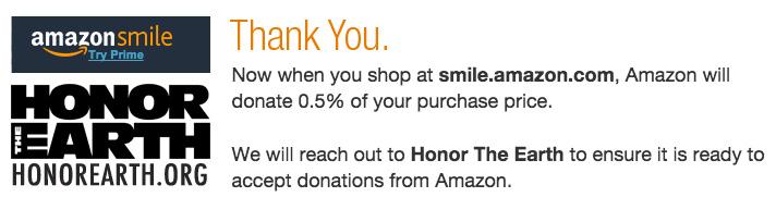 What is AmazonSmile?   AmazonSmile is a simple and automatic way for you to support your favorite charitable organization every time you shop, at no cost to you. When you shop at smile.amazon.com , you’ll find the exact same low prices, vast selection and convenient shopping experience as Amazon.com, with the added bonus that Amazon will donate a portion of the purchase price to your favorite charitable organization. You can choose from nearly one million organizations to support.   How do I shop at AmazonSmile?   To shop at AmazonSmile simply go to  smile.amazon.com  from the web browser on your computer or mobile device. You may also want to add a bookmark to smile.amazon.com  to make it even easier to return and start your shopping at AmazonSmile.